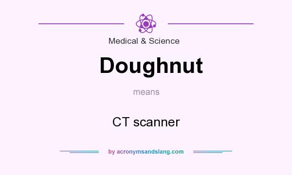 What does Doughnut mean? It stands for CT scanner