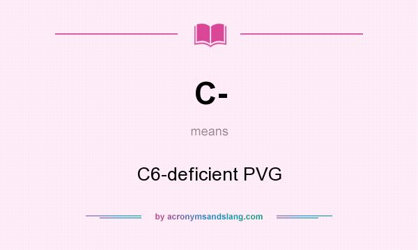What does C- mean? It stands for C6-deficient PVG