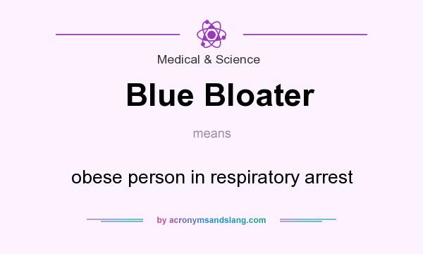 What does Blue Bloater mean? It stands for obese person in respiratory arrest