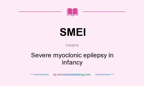 What does SMEI mean? It stands for Severe myoclonic epilepsy in infancy