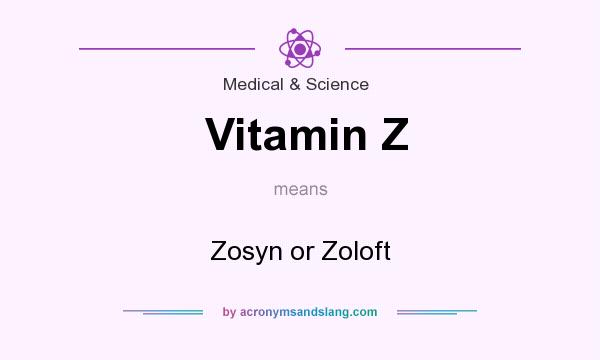 What does Vitamin Z mean? It stands for Zosyn or Zoloft