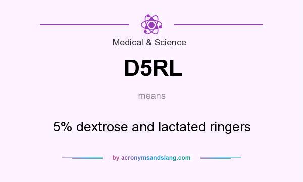 What does D5RL mean? It stands for 5% dextrose and lactated ringers