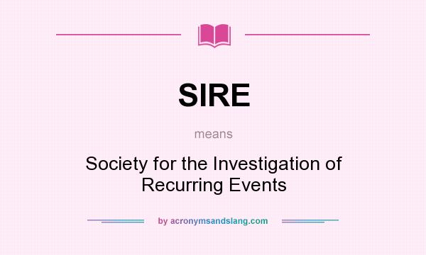 What does SIRE mean? It stands for Society for the Investigation of Recurring Events