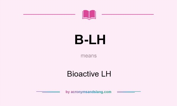 What does B-LH mean? It stands for Bioactive LH
