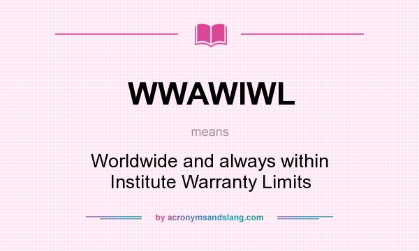 What does WWAWIWL mean? It stands for Worldwide and always within Institute Warranty Limits