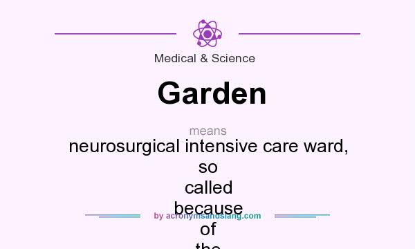 What does Garden mean? It stands for neurosurgical intensive care ward, so called because of the 