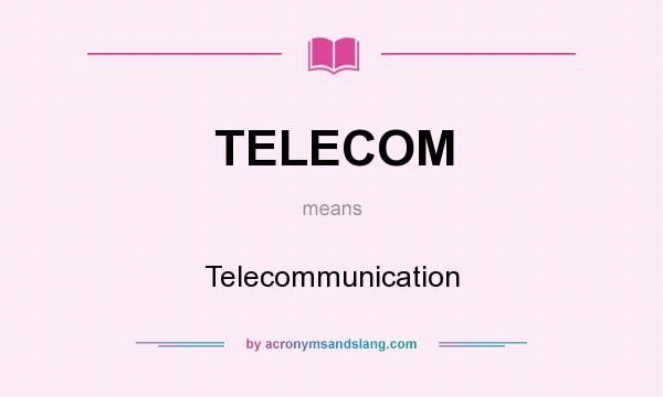 What does TELECOM mean? It stands for Telecommunication