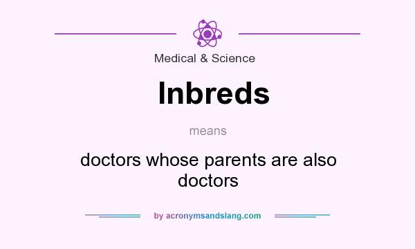 What does Inbreds mean? It stands for doctors whose parents are also doctors