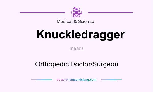 What does Knuckledragger mean? It stands for Orthopedic Doctor/Surgeon
