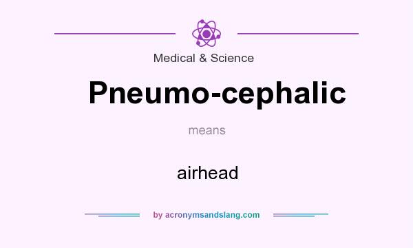What does Pneumo-cephalic mean? It stands for airhead