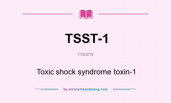 What does TSST-1 mean? It stands for Toxic shock syndrome toxin-1