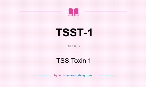 What does TSST-1 mean? It stands for TSS Toxin 1