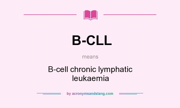 What does B-CLL mean? It stands for B-cell chronic lymphatic leukaemia