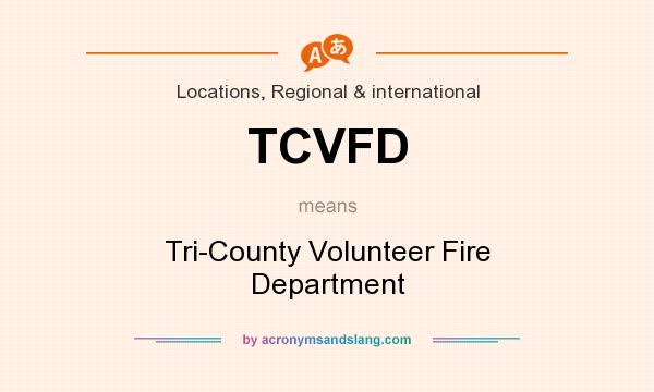 What does TCVFD mean? It stands for Tri-County Volunteer Fire Department