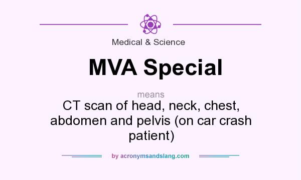 What does MVA Special mean? It stands for CT scan of head, neck, chest, abdomen and pelvis (on car crash patient)