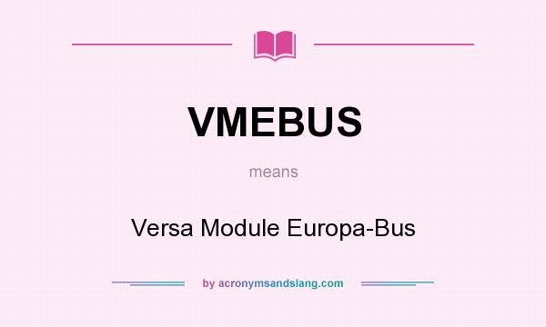 What does VMEBUS mean? It stands for Versa Module Europa-Bus