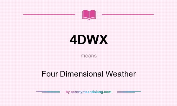 What does 4DWX mean? It stands for Four Dimensional Weather