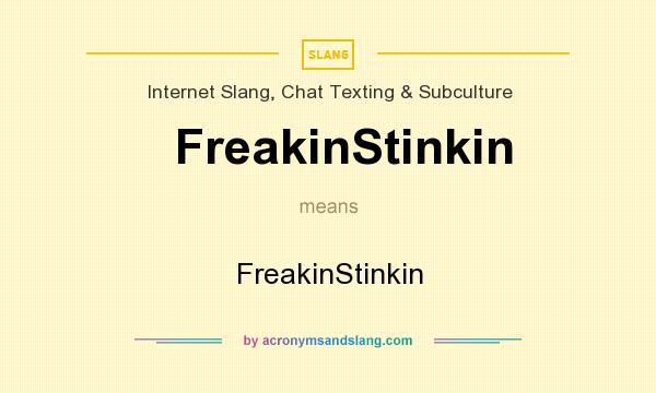 What does FreakinStinkin mean? It stands for FreakinStinkin