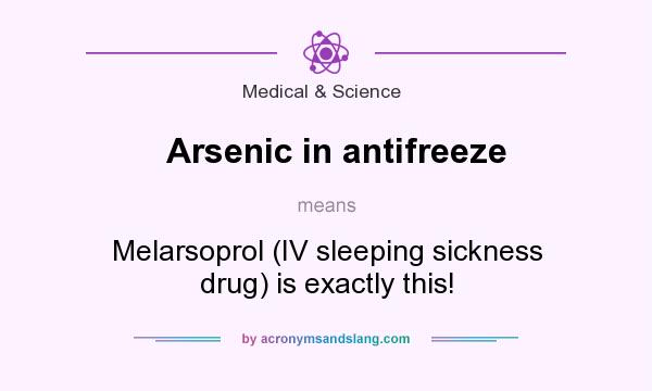 What does Arsenic in antifreeze mean? It stands for Melarsoprol (IV sleeping sickness drug) is exactly this!