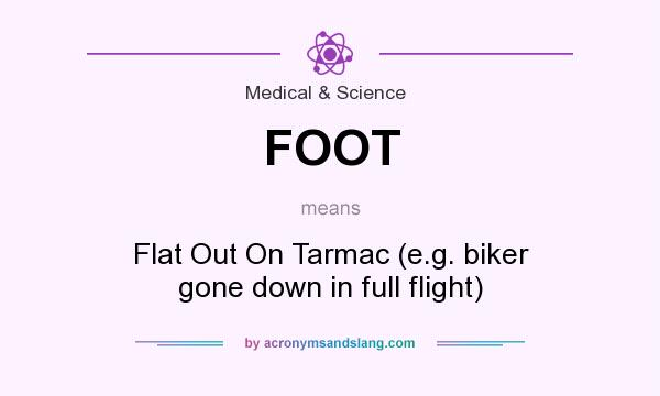 What does FOOT mean? It stands for Flat Out On Tarmac (e.g. biker gone down in full flight)
