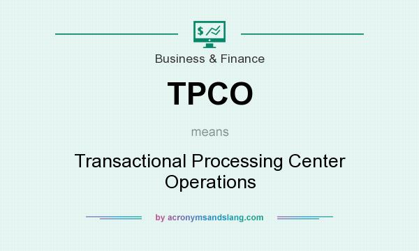 What does TPCO mean? It stands for Transactional Processing Center Operations
