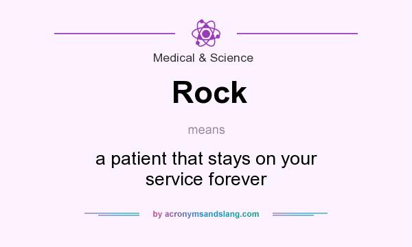 What does Rock mean? It stands for a patient that stays on your service forever