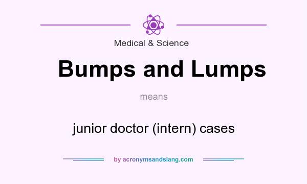 What does Bumps and Lumps mean? It stands for junior doctor (intern) cases