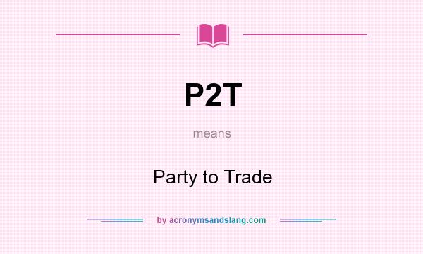 What does P2T mean? It stands for Party to Trade