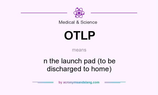 What does OTLP mean? It stands for n the launch pad (to be discharged to home)