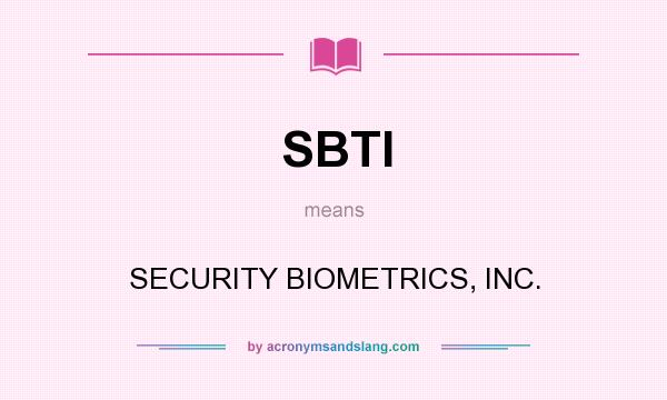 What does SBTI mean? It stands for SECURITY BIOMETRICS, INC.