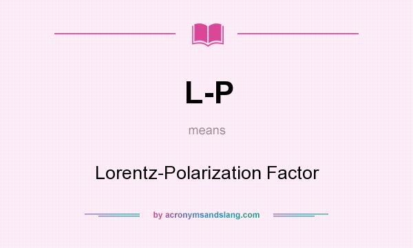 What does L-P mean? It stands for Lorentz-Polarization Factor