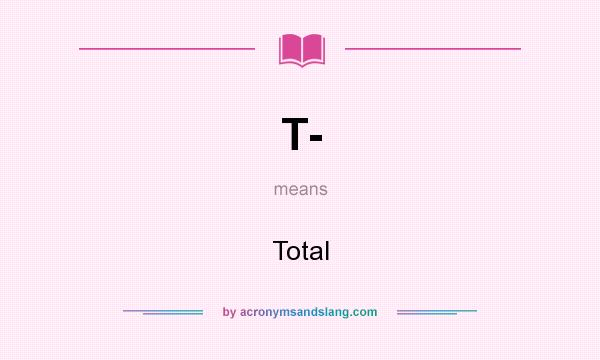 What does T- mean? It stands for Total