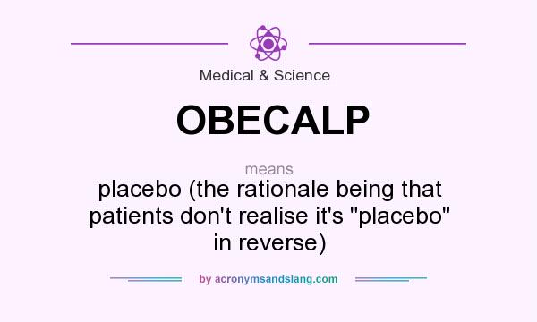 What does OBECALP mean? It stands for placebo (the rationale being that patients don`t realise it`s placebo in reverse)