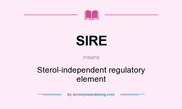 What does SIRE mean? It stands for Sterol-independent regulatory element