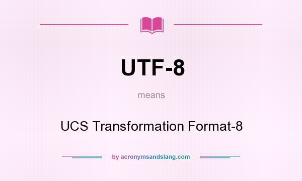 What does UTF-8 mean? It stands for UCS Transformation Format-8