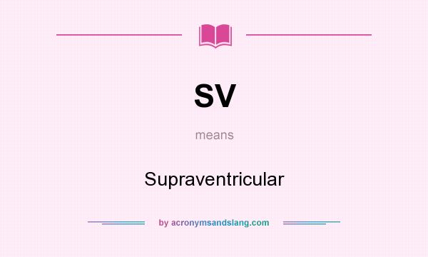 What does SV mean? It stands for Supraventricular