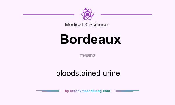 What does Bordeaux mean? It stands for bloodstained urine