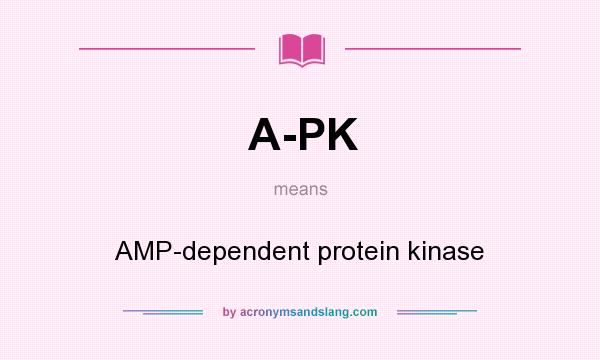 What does A-PK mean? It stands for AMP-dependent protein kinase