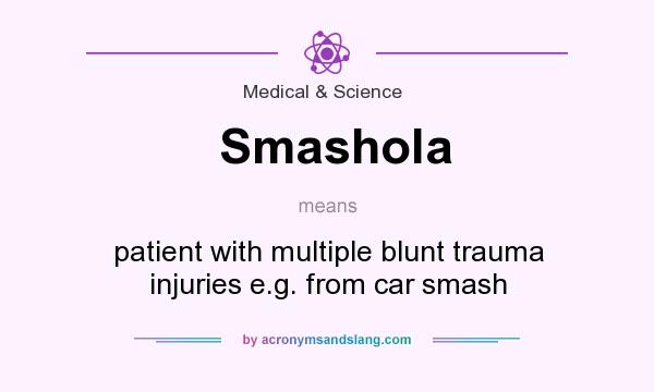What does Smashola mean? It stands for patient with multiple blunt trauma injuries e.g. from car smash