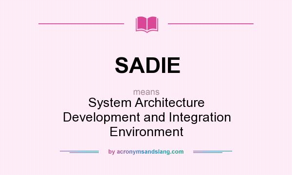What does SADIE mean? It stands for System Architecture Development and Integration Environment