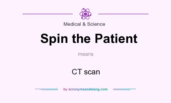 What does Spin the Patient mean? It stands for CT scan
