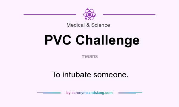 What does PVC Challenge mean? It stands for To intubate someone.