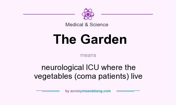 What does The Garden mean? It stands for neurological ICU where the vegetables (coma patients) live