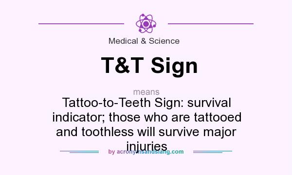What does T&T Sign mean? It stands for Tattoo-to-Teeth Sign: survival indicator; those who are tattooed and toothless will survive major injuries