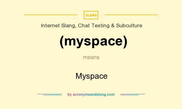 What does (myspace) mean? It stands for Myspace