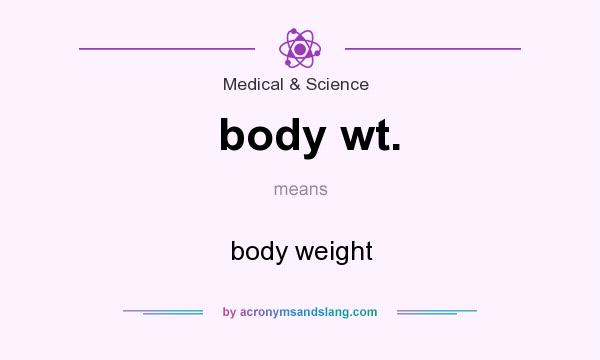 What does body wt. mean? It stands for body weight