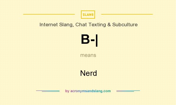 What does B-| mean? It stands for Nerd
