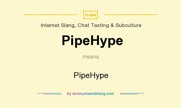 What does PipeHype mean? It stands for PipeHype