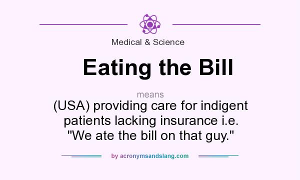 What does Eating the Bill mean? It stands for (USA) providing care for indigent patients lacking insurance i.e. 