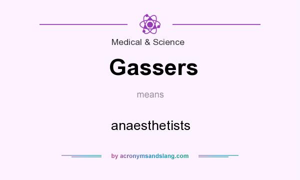 What does Gassers mean? It stands for anaesthetists